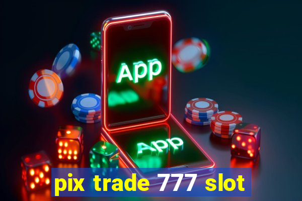 pix trade 777 slot