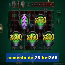 aumento de 25 bet365