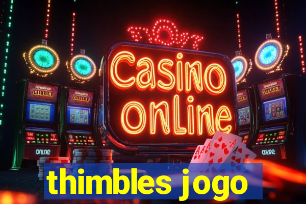 thimbles jogo