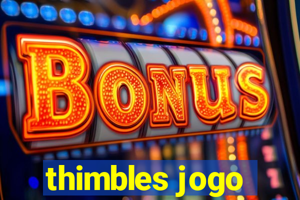 thimbles jogo