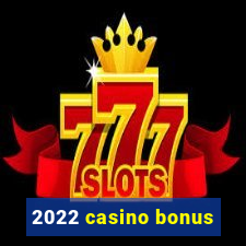 2022 casino bonus