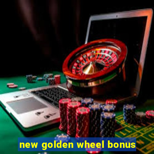 new golden wheel bonus