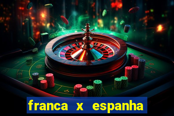 franca x espanha onde assistir