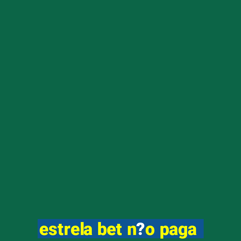 estrela bet n?o paga