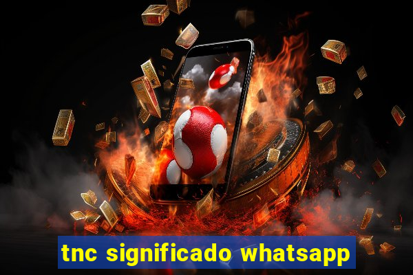 tnc significado whatsapp