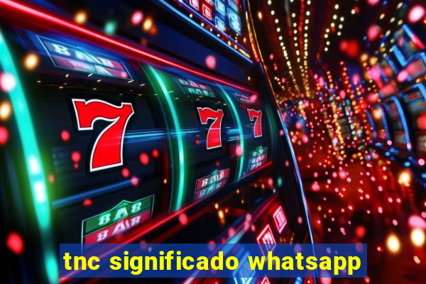 tnc significado whatsapp