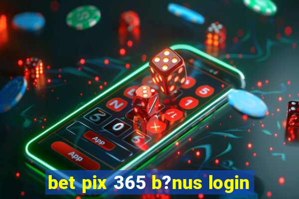 bet pix 365 b?nus login