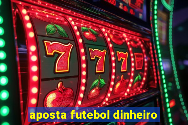 aposta futebol dinheiro