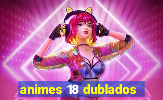 animes 18 dublados