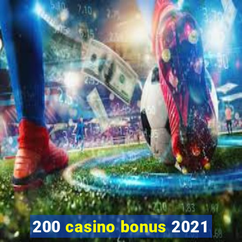 200 casino bonus 2021