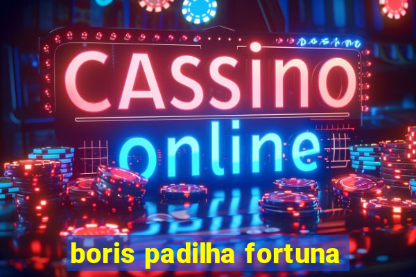 boris padilha fortuna