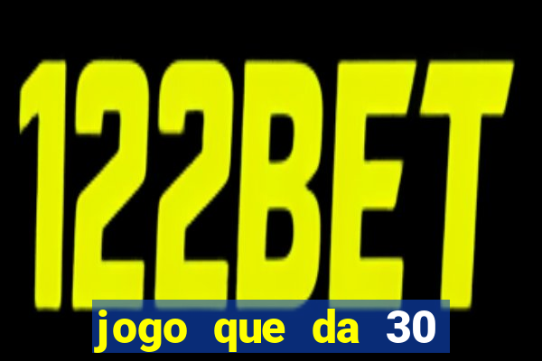 jogo que da 30 reais de bonus