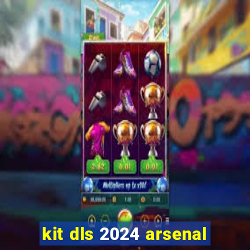 kit dls 2024 arsenal