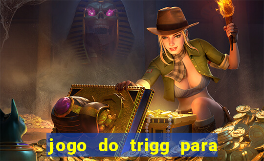 jogo do trigg para ganhar dinheiro