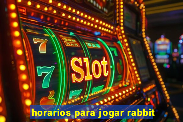 horarios para jogar rabbit