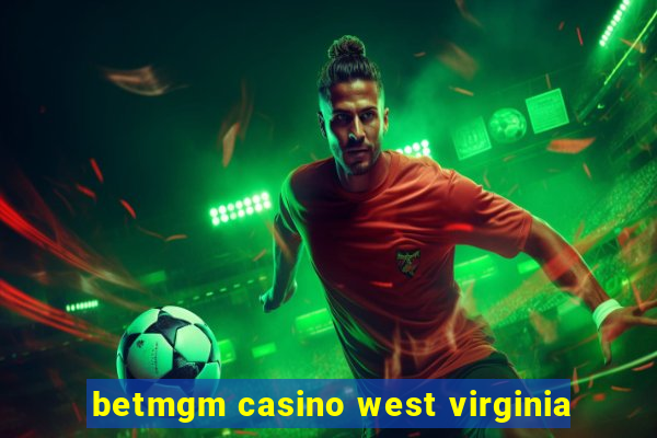 betmgm casino west virginia