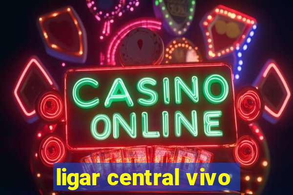 ligar central vivo