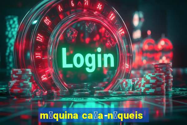 m谩quina ca莽a-n铆queis