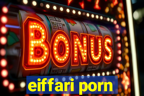 eiffari porn