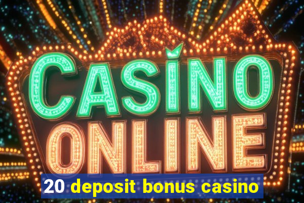 20 deposit bonus casino