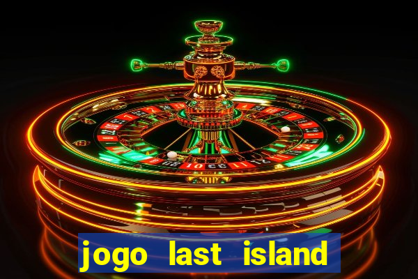 jogo last island of survival