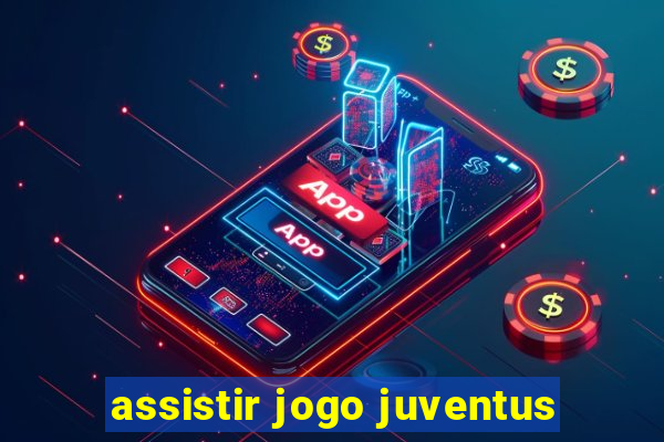 assistir jogo juventus