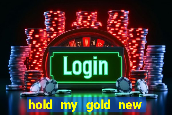 hold my gold new slot release