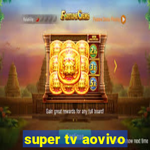 super tv aovivo