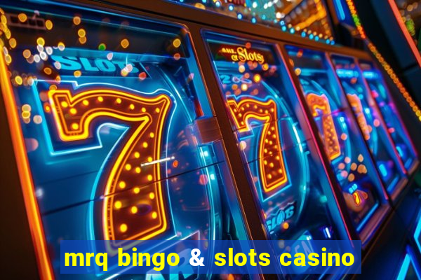 mrq bingo & slots casino