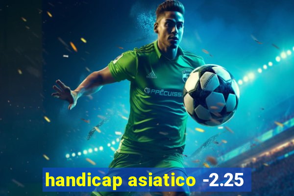 handicap asiatico -2.25