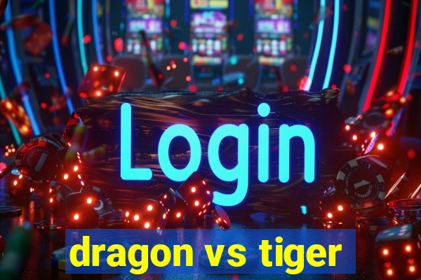 dragon vs tiger