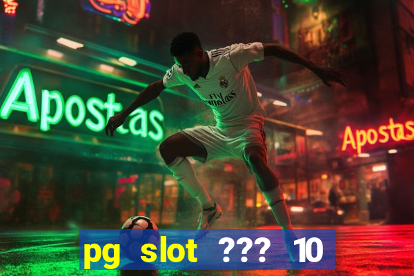 pg slot ??? 10 ??? 100