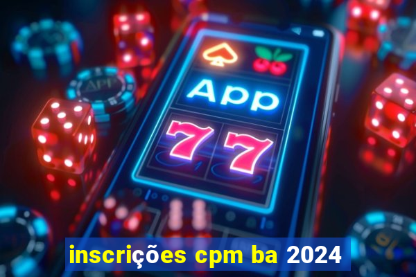 inscrições cpm ba 2024