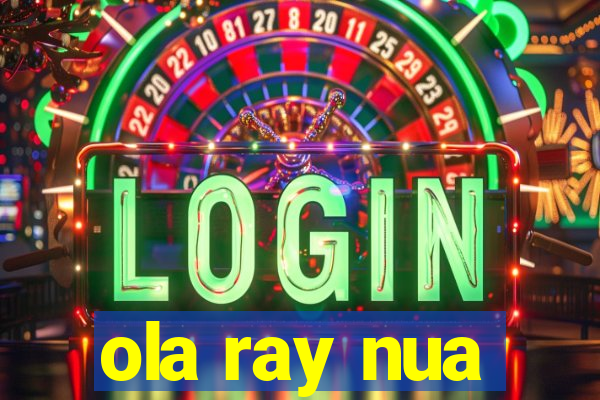 ola ray nua