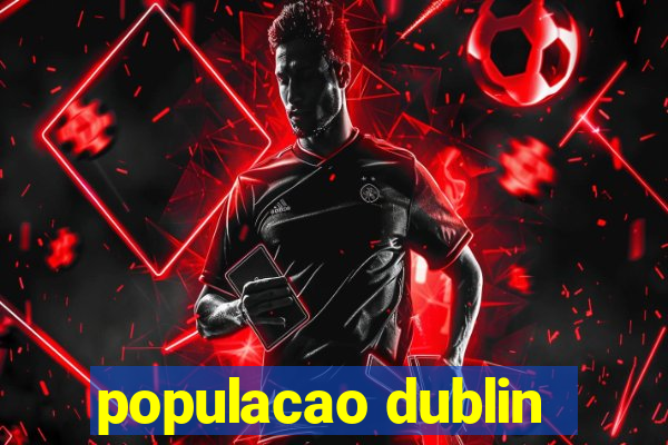 populacao dublin