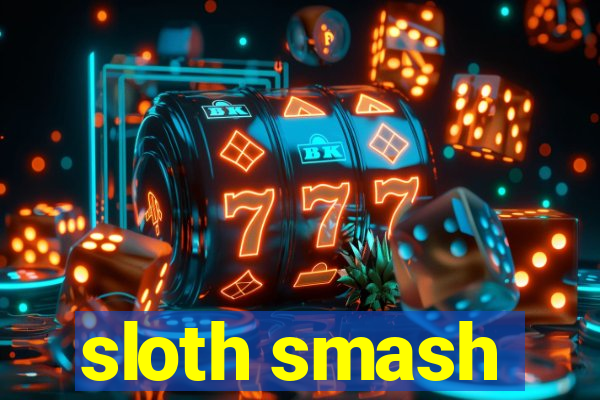 sloth smash