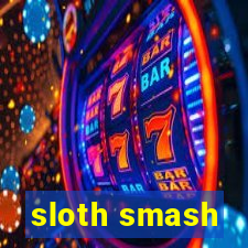 sloth smash