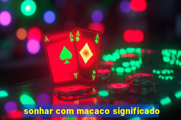 sonhar com macaco significado