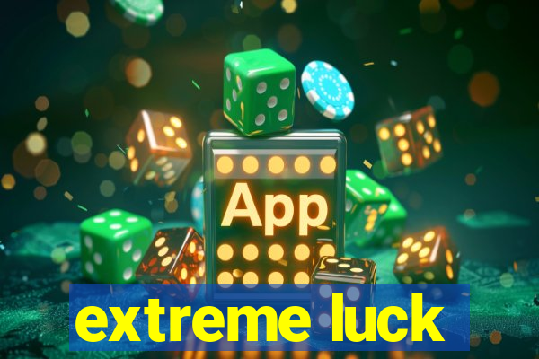 extreme luck