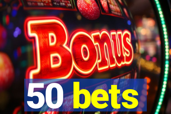 50 bets