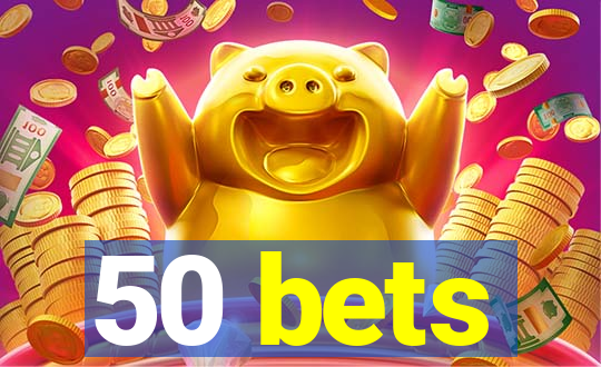 50 bets