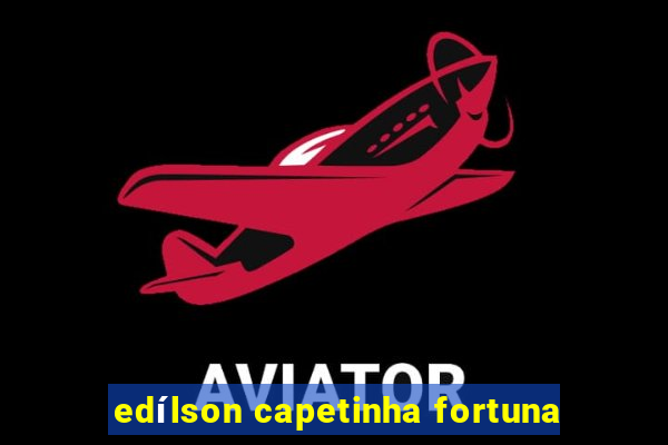 edílson capetinha fortuna