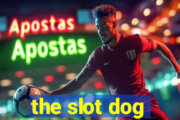 the slot dog