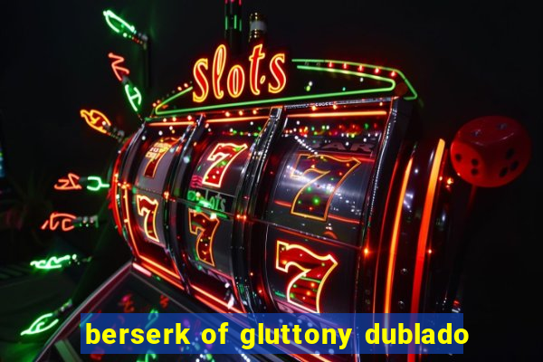 berserk of gluttony dublado