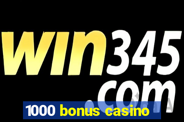 1000 bonus casino