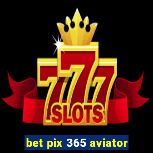 bet pix 365 aviator