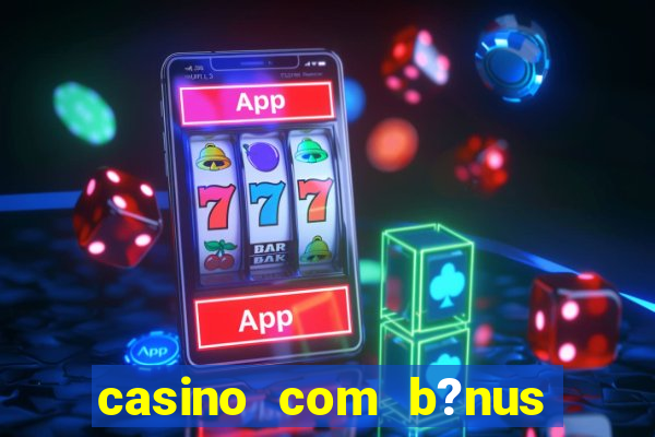 casino com b?nus grátis no cadastro