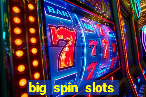 big spin slots paga mesmo