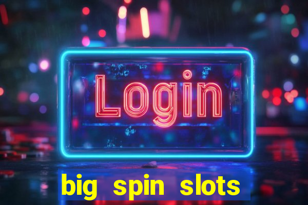 big spin slots paga mesmo