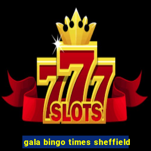 gala bingo times sheffield